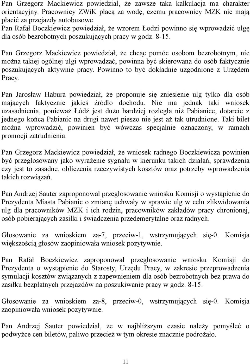 Pan Grzegorz Mackiewicz powiedział, że chcąc pomóc osobom bezrobotnym, nie można takiej ogólnej ulgi wprowadzać, powinna być skierowana do osób faktycznie poszukujących aktywnie pracy.