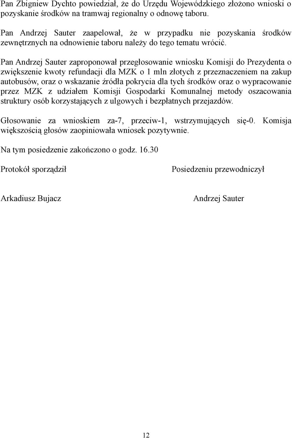 Pan Andrzej Sauter zaproponował przegłosowanie wniosku Komisji do Prezydenta o zwiększenie kwoty refundacji dla MZK o 1 mln złotych z przeznaczeniem na zakup autobusów, oraz o wskazanie źródła