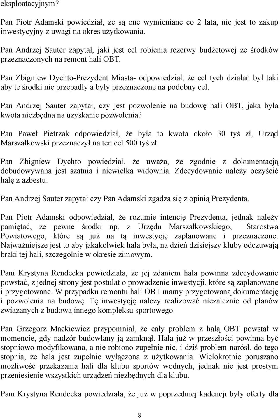 Pan Zbigniew Dychto-Prezydent Miasta- odpowiedział, że cel tych działań był taki aby te środki nie przepadły a były przeznaczone na podobny cel.