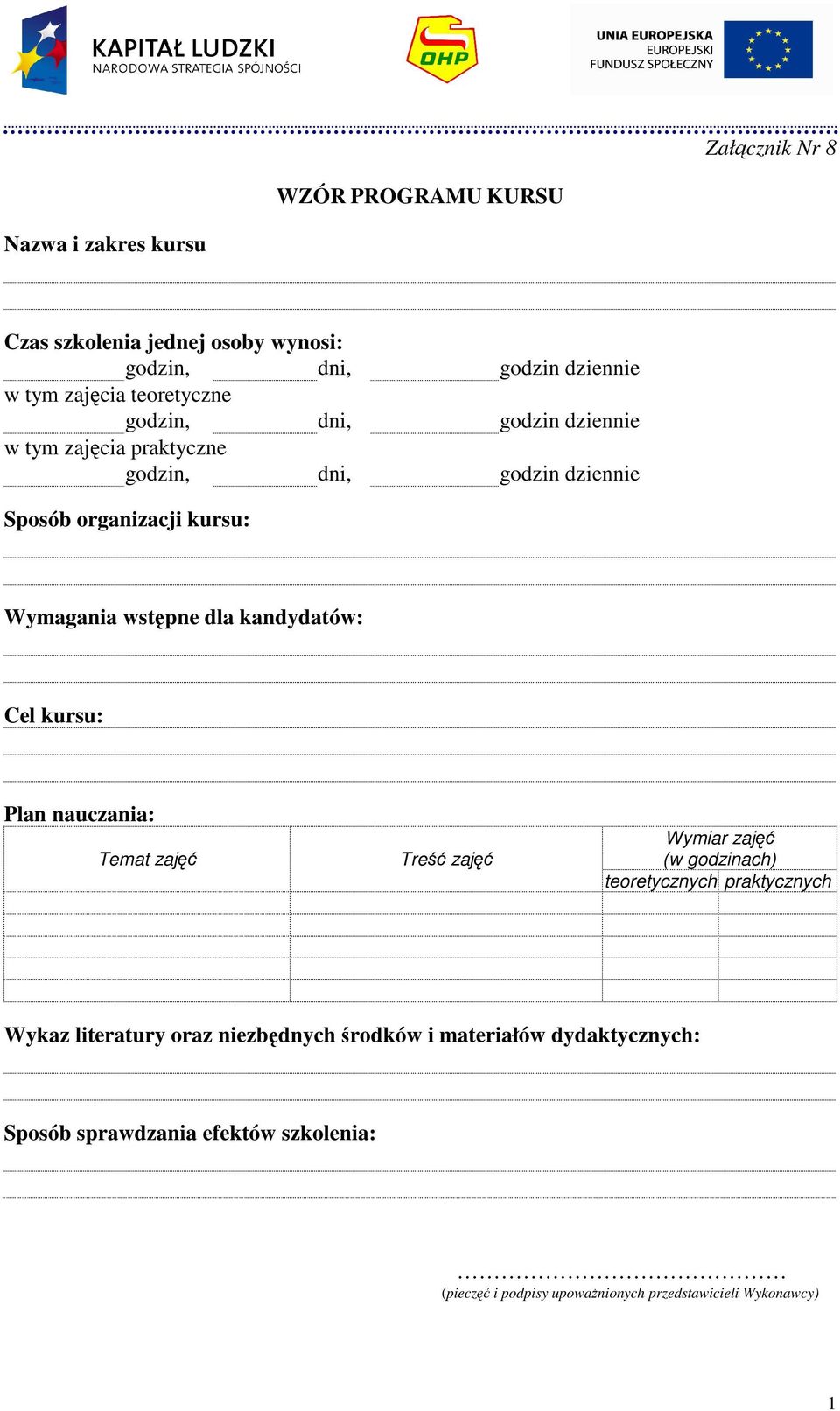 dla kandydatów: Cel kursu: Plan nauczania: Temat zajęć Treść zajęć Wymiar zajęć (w godzinach) teoretycznych praktycznych Wykaz literatury