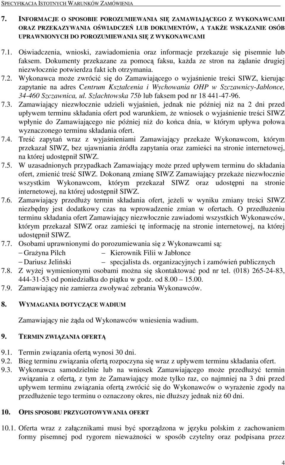 Oświadczenia, wnioski, zawiadomienia oraz informacje przekazuje się pisemnie lub faksem.