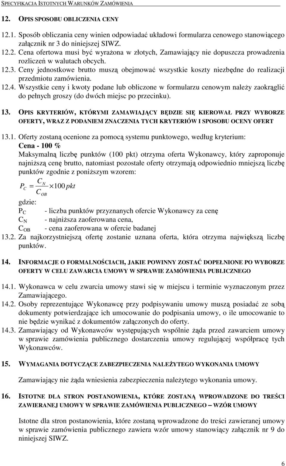 Ceny jednostkowe brutto muszą obejmować wszystkie koszty niezbędne do realizacji przedmiotu zamówienia. 12.4.