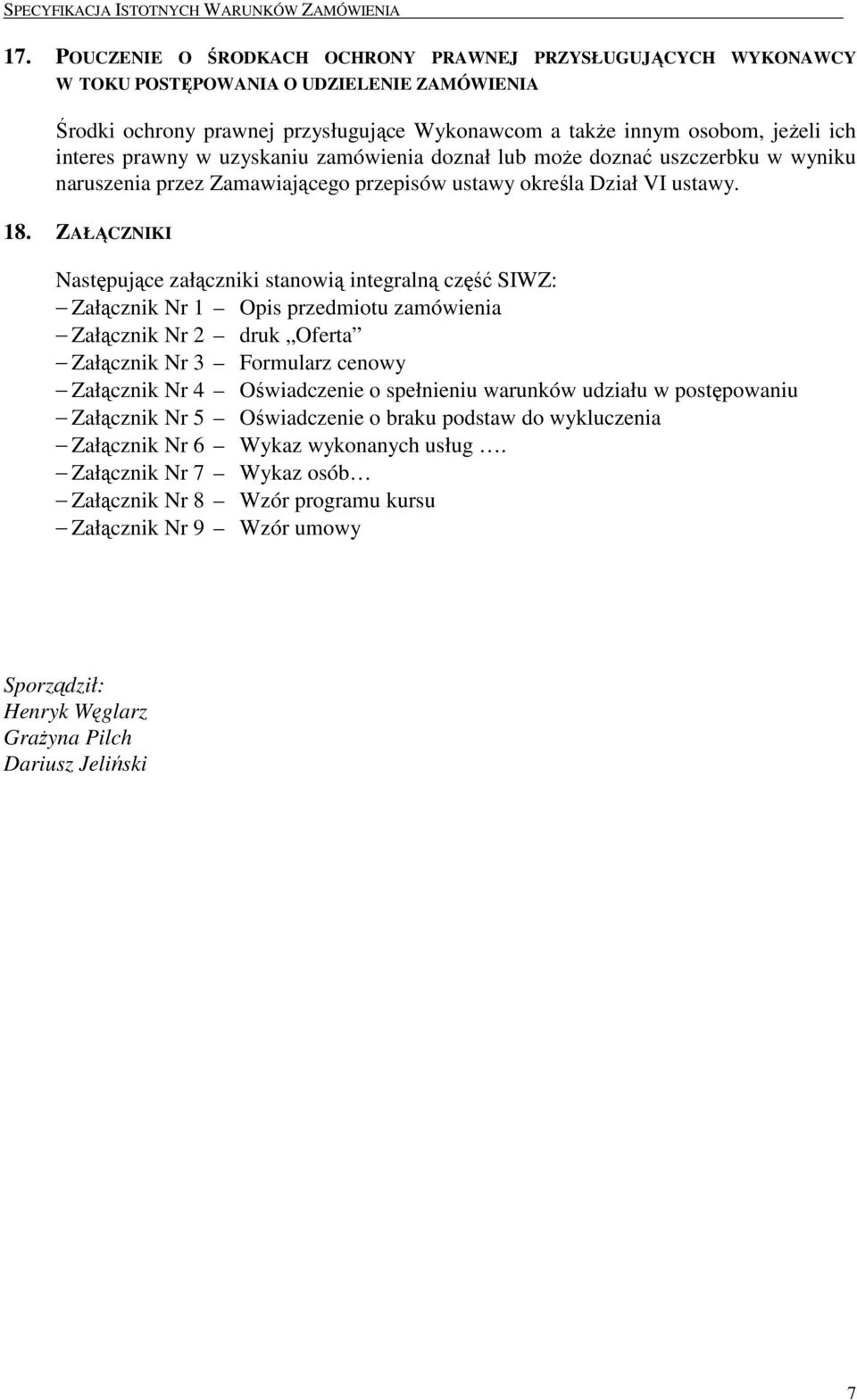 prawny w uzyskaniu zamówienia doznał lub moŝe doznać uszczerbku w wyniku naruszenia przez Zamawiającego przepisów ustawy określa Dział VI ustawy. 18.