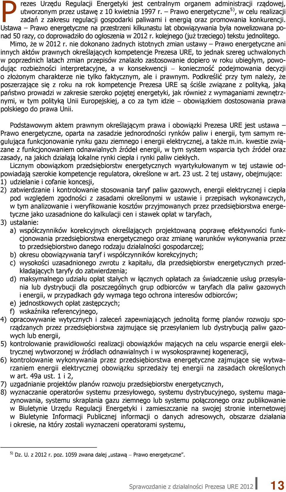 Ustawa Prawo energetyczne na przestrzeni kilkunastu lat obowiązywania była nowelizowana ponad 50 razy, co doprowadziło do ogłoszenia w 2012 r. kolejnego (już trzeciego) tekstu jednolitego.