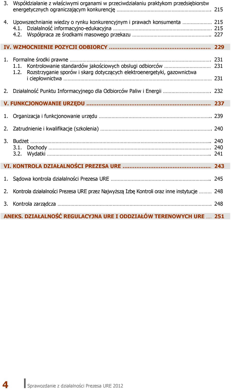 WZMOCNIENIE POZYCJI ODBIORCY.. 229 1. Formalne środki prawne. 231 1.1. Kontrolowanie standardów jakościowych obsługi odbiorców 231 1.2. Rozstrzyganie sporów i skarg dotyczących elektroenergetyki, gazownictwa i ciepłownictwa 231 2.