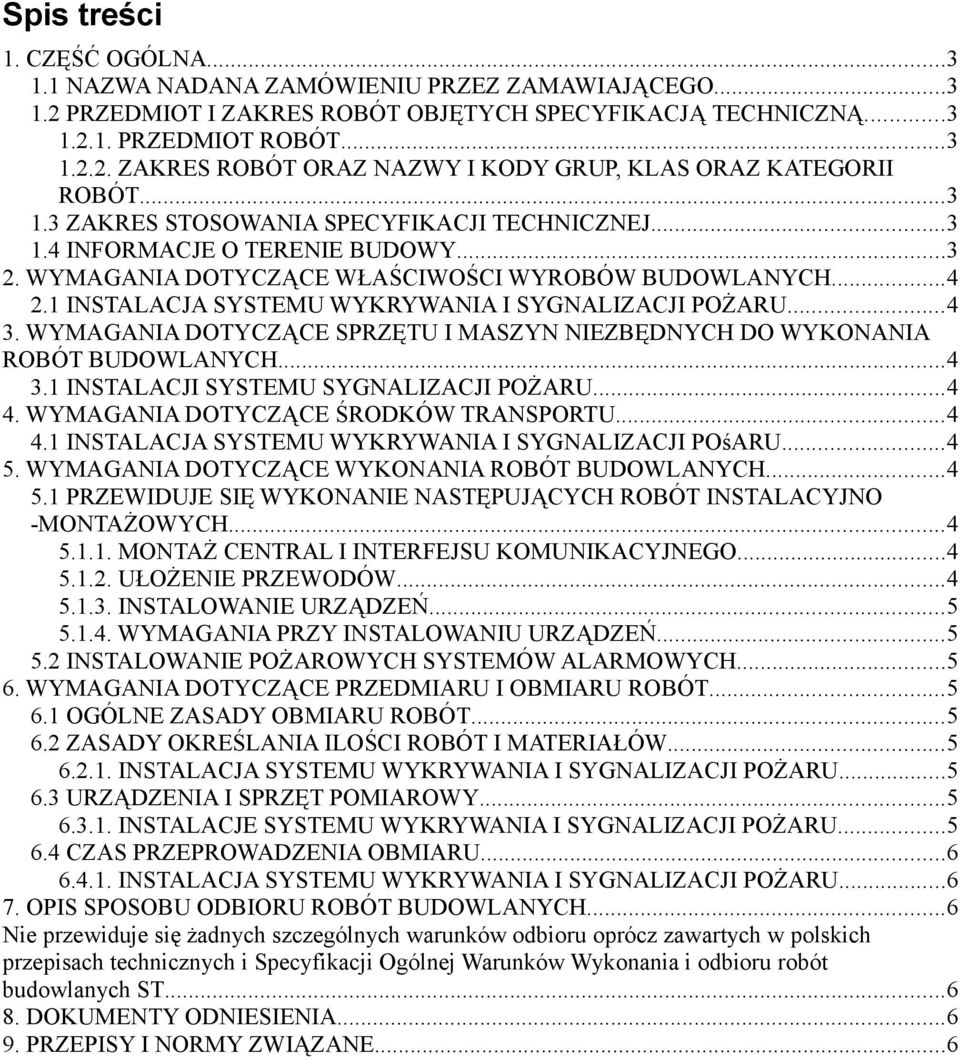 1 INSTALACJA SYSTEMU WYKRYWANIA I SYGNALIZACJI POŻARU...4 3. WYMAGANIA DOTYCZĄCE SPRZĘTU I MASZYN NIEZBĘDNYCH DO WYKONANIA ROBÓT BUDOWLANYCH...4 3.1 INSTALACJI SYSTEMU SYGNALIZACJI POŻARU...4 4.