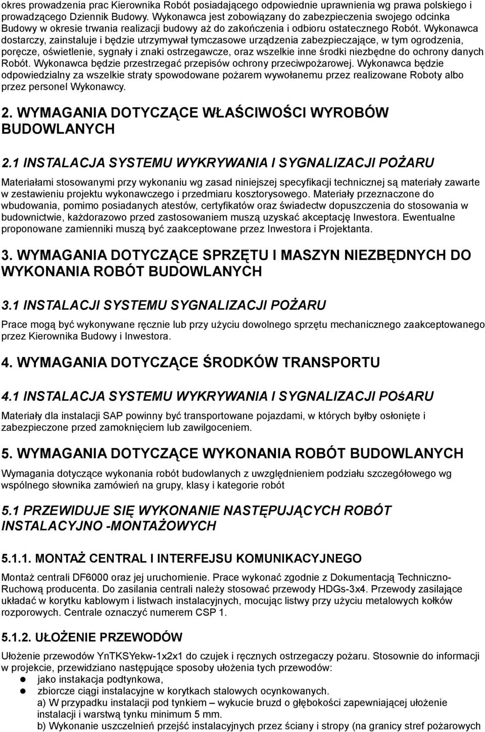 Wykonawca dostarczy, zainstaluje i będzie utrzymywał tymczasowe urządzenia zabezpieczające, w tym ogrodzenia, poręcze, oświetlenie, sygnały i znaki ostrzegawcze, oraz wszelkie inne środki niezbędne