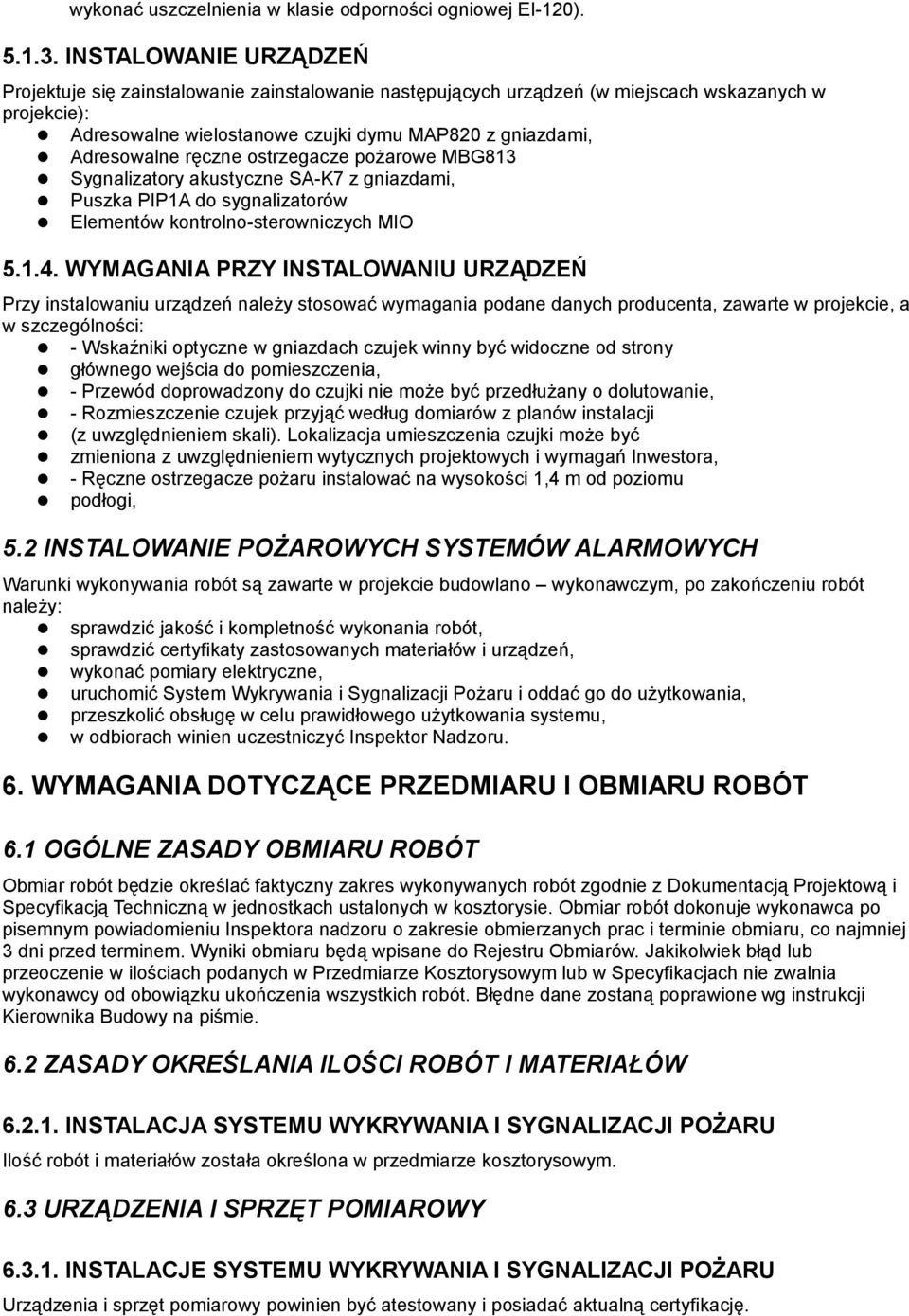 ręczne ostrzegacze pożarowe MBG813 Sygnalizatory akustyczne SA-K7 z gniazdami, Puszka PIP1A do sygnalizatorów Elementów kontrolno-sterowniczych MIO 5.1.4.