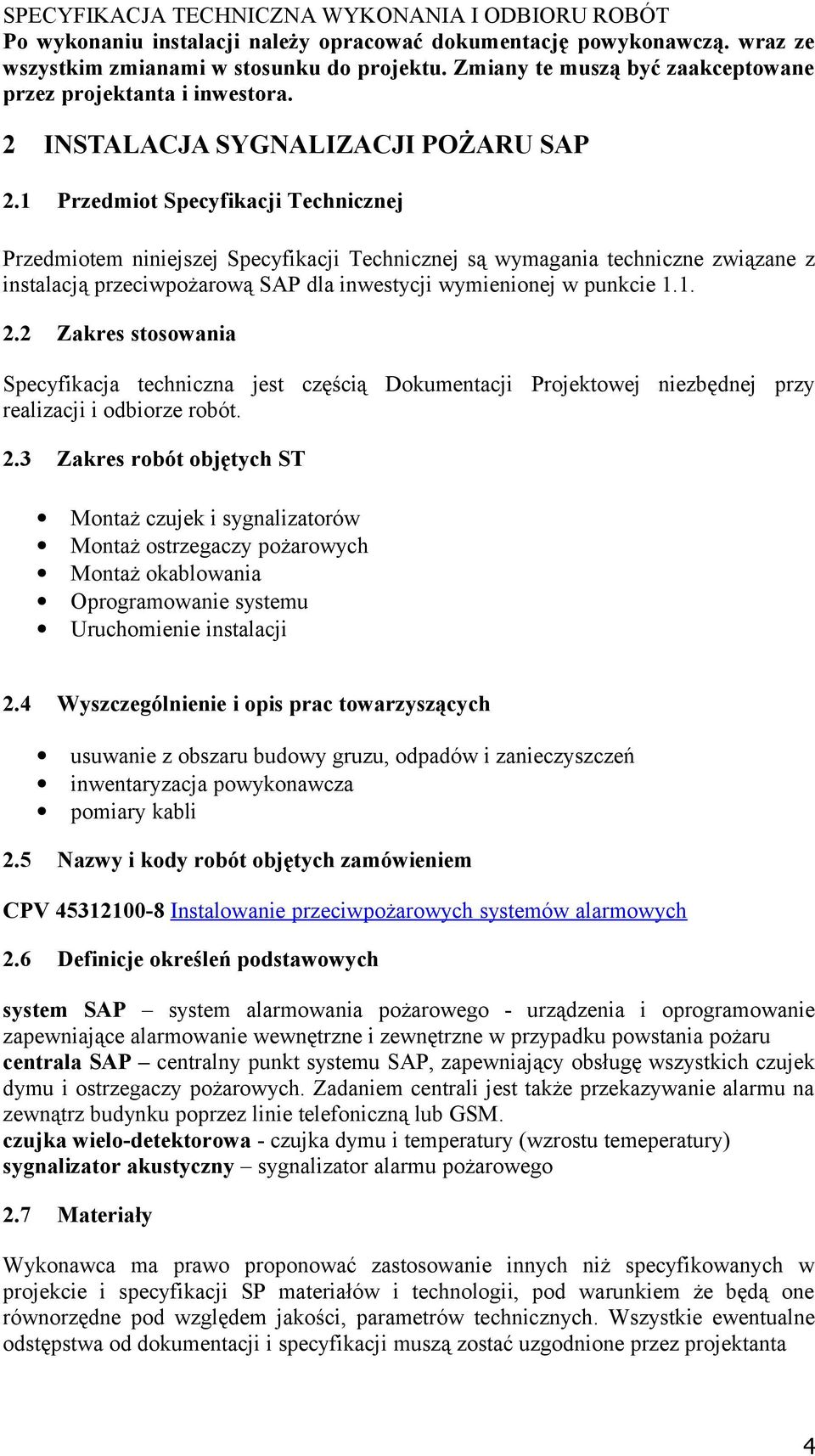 1 Przedmiot Specyfikacji Technicznej Przedmiotem niniejszej Specyfikacji Technicznej są wymagania techniczne związane z instalacją przeciwpożarową SAP dla inwestycji wymienionej w punkcie 1.1. 2.