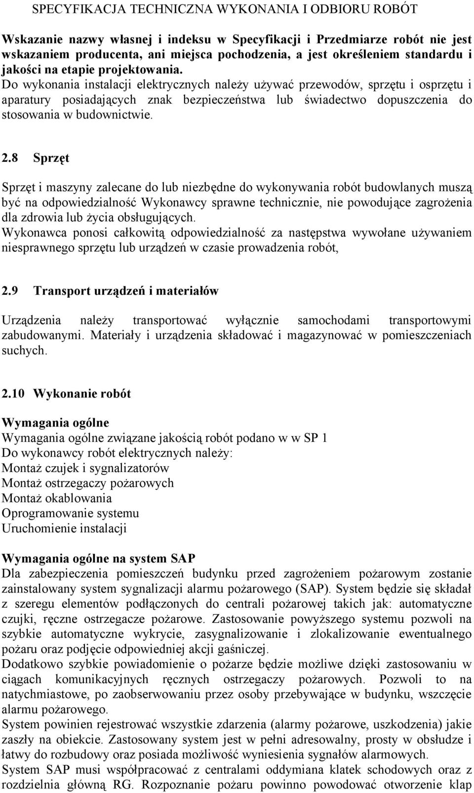 8 Sprzęt Sprzęt i maszyny zalecane do lub niezbędne do wykonywania robót budowlanych muszą być na odpowiedzialność Wykonawcy sprawne technicznie, nie powodujące zagrożenia dla zdrowia lub życia