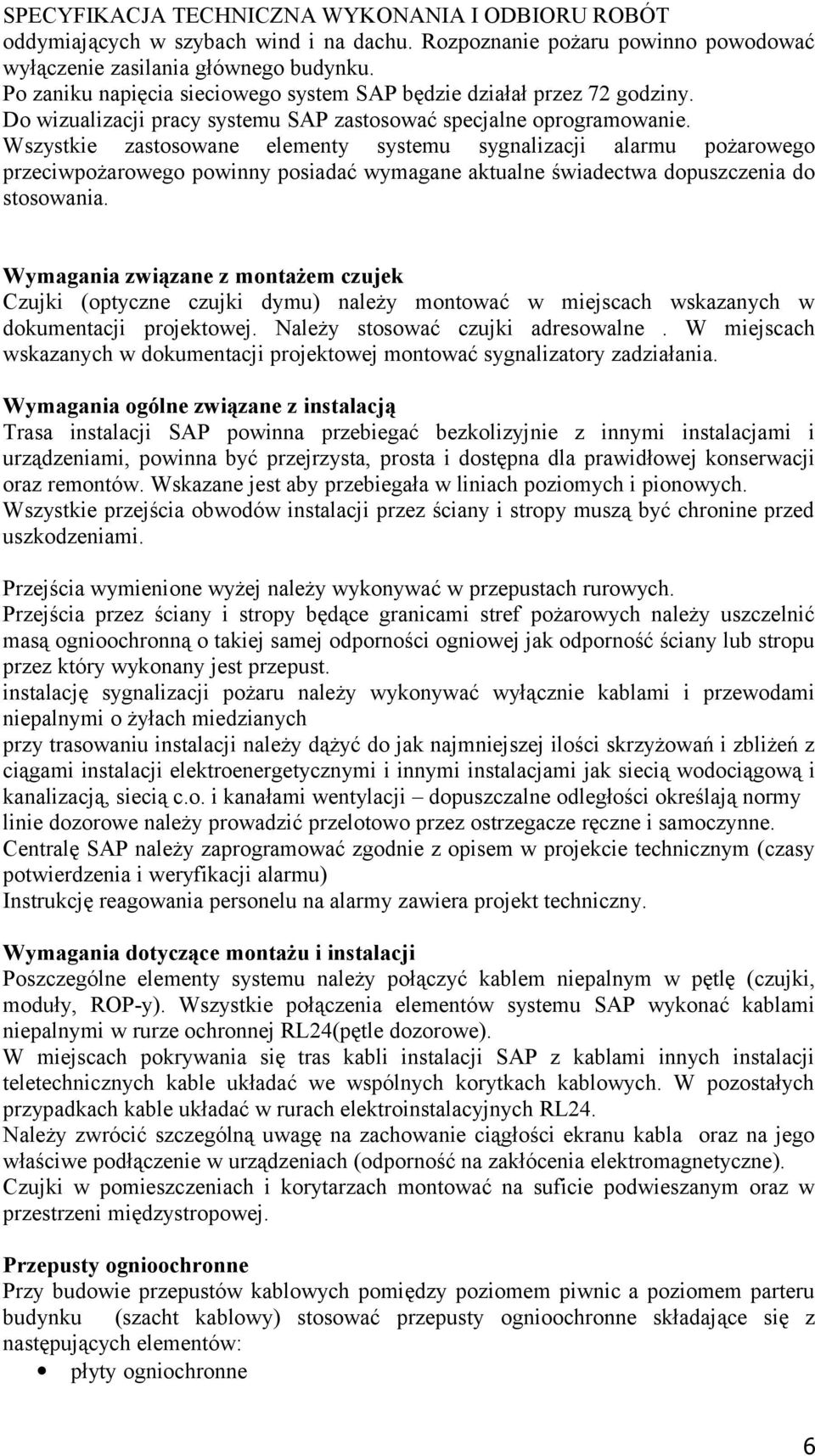 Wszystkie zastosowane elementy systemu sygnalizacji alarmu pożarowego przeciwpożarowego powinny posiadać wymagane aktualne świadectwa dopuszczenia do stosowania.