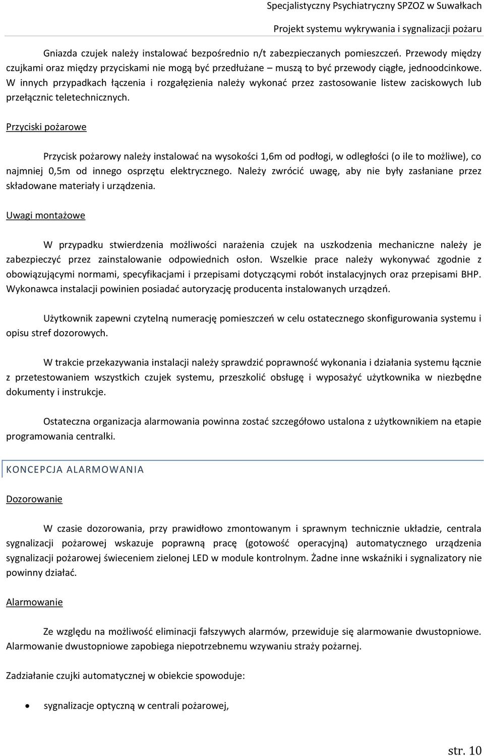 Przyciski pożarowe Przycisk pożarowy należy instalować na wysokości 1,6m od podłogi, w odległości (o ile to możliwe), co najmniej 0,5m od innego osprzętu elektrycznego.