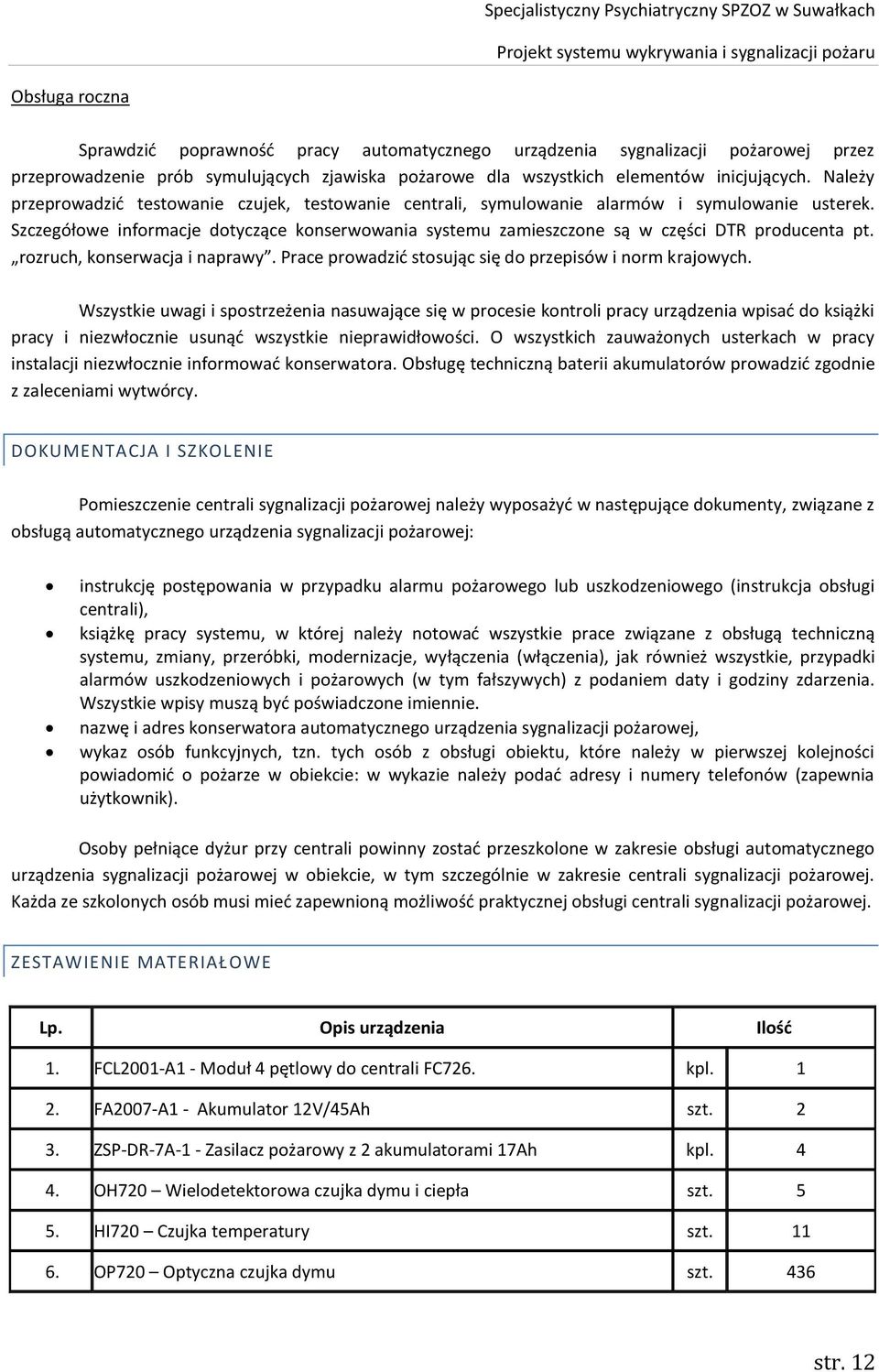 Szczegółowe informacje dotyczące konserwowania systemu zamieszczone są w części DTR producenta pt. rozruch, konserwacja i naprawy. Prace prowadzić stosując się do przepisów i norm krajowych.