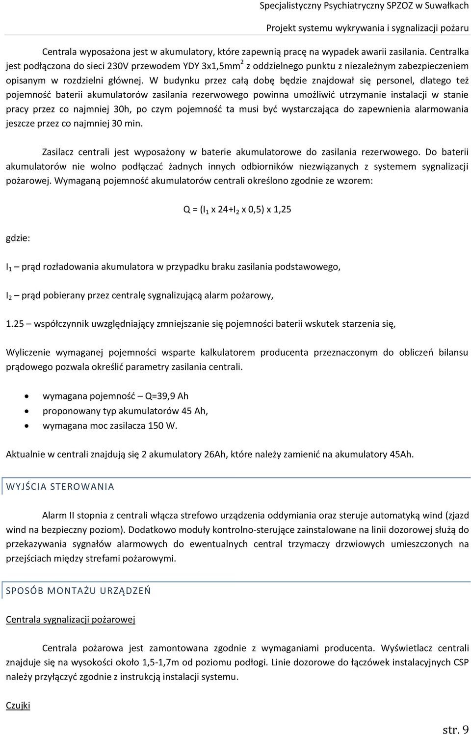 W budynku przez całą dobę będzie znajdował się personel, dlatego też pojemność baterii akumulatorów zasilania rezerwowego powinna umożliwić utrzymanie instalacji w stanie pracy przez co najmniej 30h,