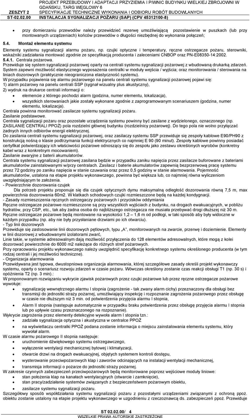 czujki optyczne i temperatury, ręczne ostrzegacze pożaru, sterowniki, wskaźniki zadziałania montować zgodnie ze specyfikacją producenta i zaleceniami CNBOP oraz PN-E08350-14:2002. 5.4.1. Centrala pożarowa.