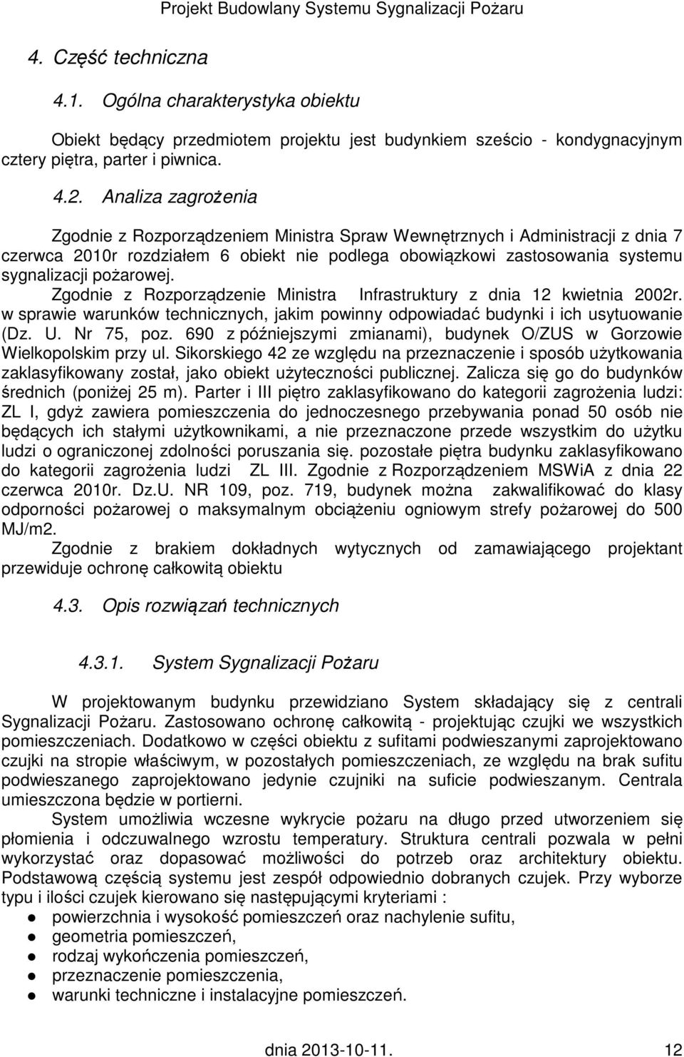 Analiza zagrożenia Zgodnie z Rozporządzeniem Ministra Spraw Wewnętrznych i Administracji z dnia 7 czerwca 2010r rozdziałem 6 obiekt nie podlega obowiązkowi zastosowania systemu sygnalizacji pożarowej.