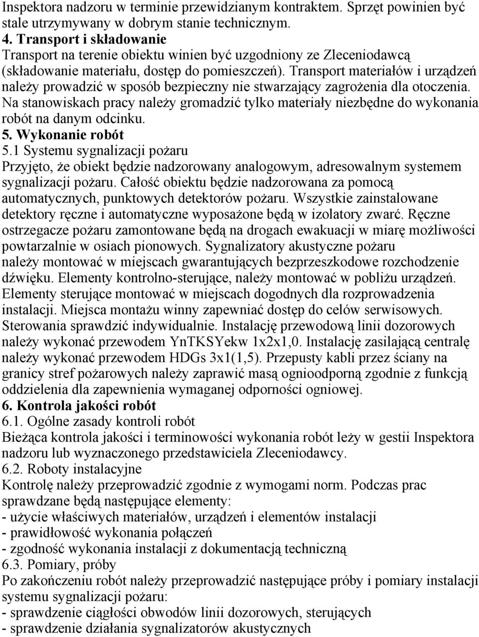 Transport materiałów i urządzeń należy prowadzić w sposób bezpieczny nie stwarzający zagrożenia dla otoczenia.