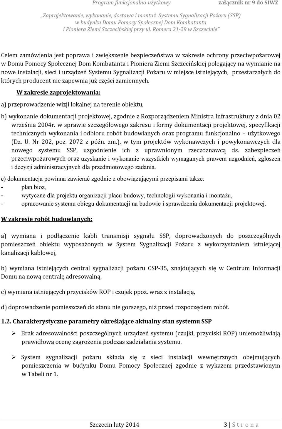 W zakresie zaprojektowania: a) przeprowadzenie wizji lokalnej na terenie obiektu, b) wykonanie dokumentacji projektowej, zgodnie z Rozporządzeniem Ministra Infrastruktury z dnia 02 września 2004r.