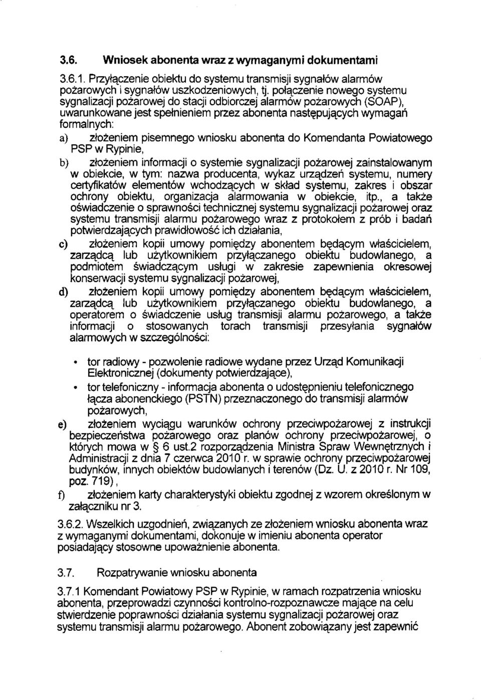 wniosku abonenta do Komendanta Powiatowego PSP w Rypinie, b) złożeniem informacji o systemie sygnalizacji pożarowej zainstalowanym w obiekcie, w tym: nazwa producenta, wykaz urządzeń systemu, numery