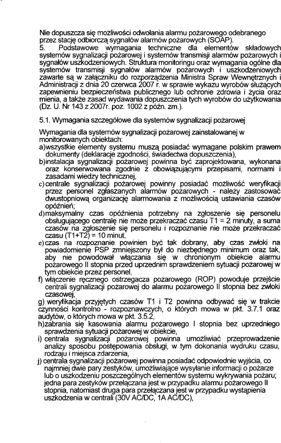 Struktura monitoringu oraz wymagania ogólne dla systemów transmisji sygnałów alarmów pożarowych i uszkodzeniowych zawarte są w załączniku do rozporządzenia Ministra Spraw Wewnętrznych i Administracji