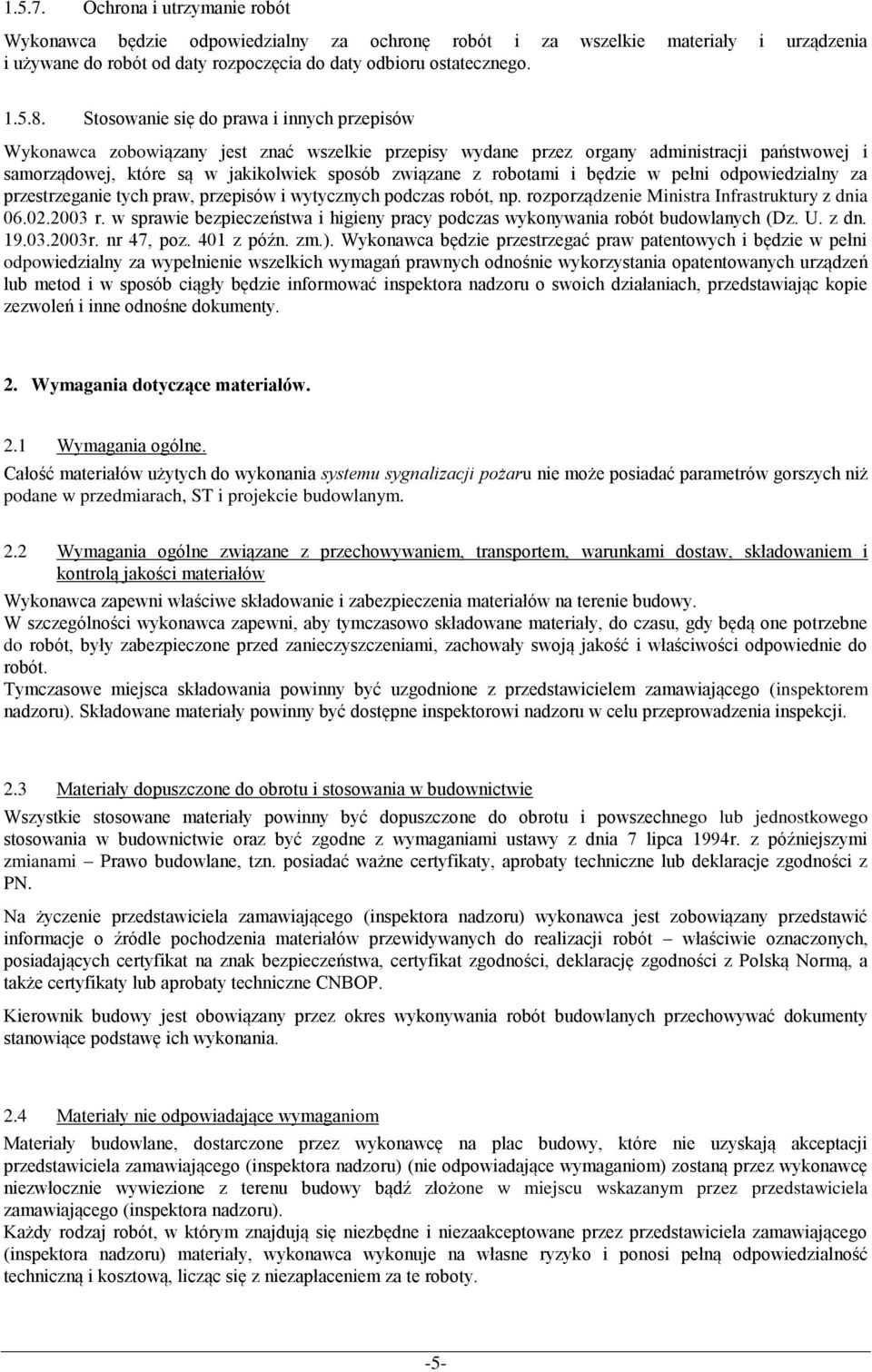 robotami i będzie w pełni odpowiedzialny za przestrzeganie tych praw, przepisów i wytycznych podczas robót, np. rozporządzenie Ministra Infrastruktury z dnia 06.02.2003 r.