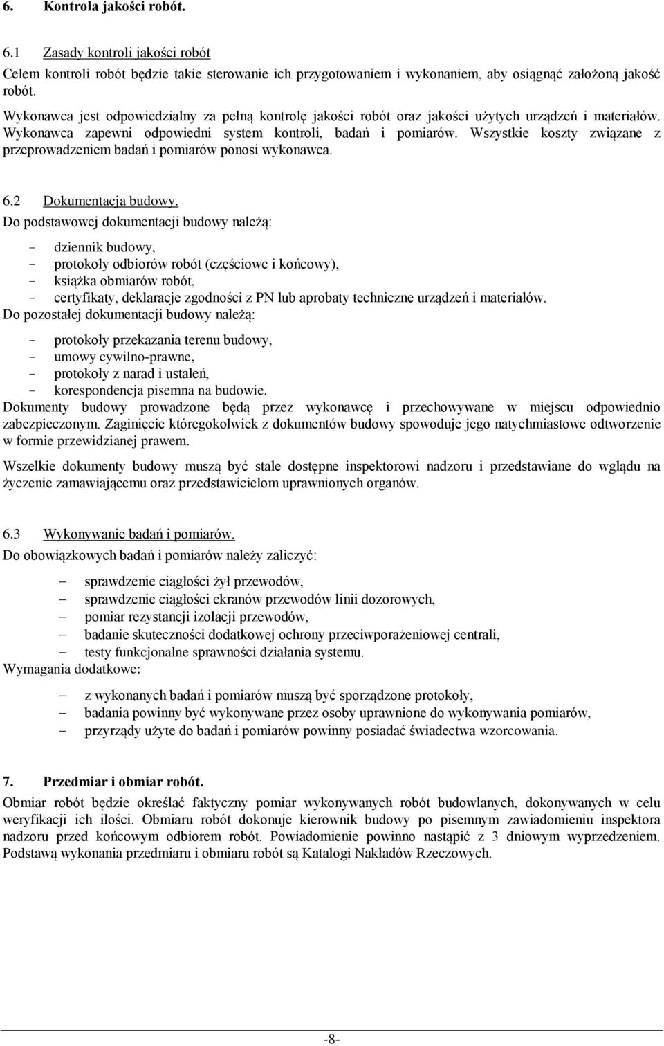 Wszystkie koszty związane z przeprowadzeniem badań i pomiarów ponosi wykonawca. 6.2 Dokumentacja budowy.