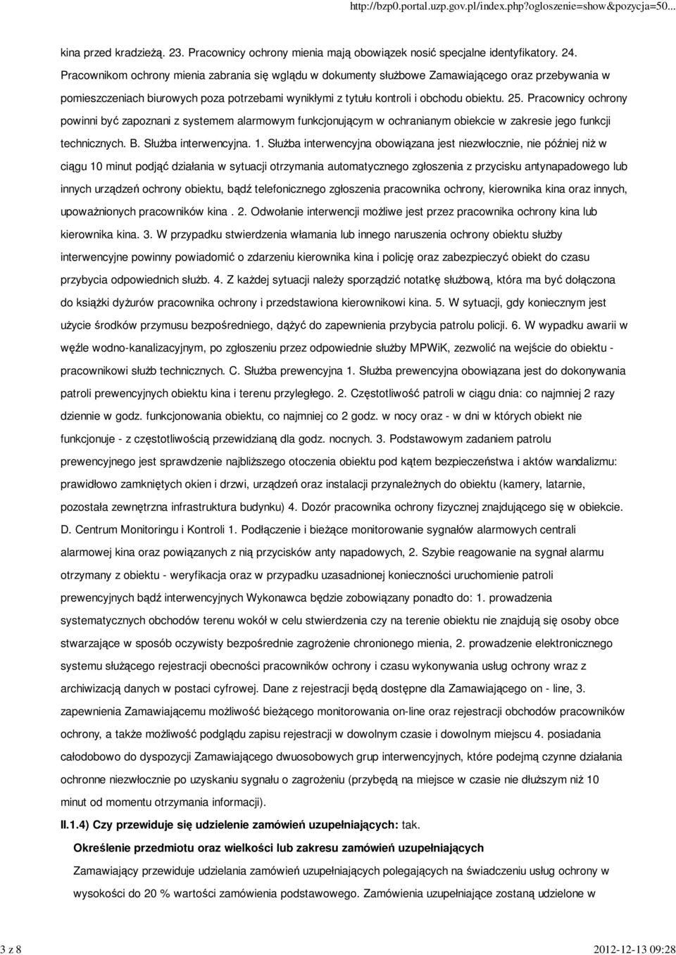 Pracownicy ochrony powinni być zapoznani z systemem alarmowym funkcjonującym w ochranianym obiekcie w zakresie jego funkcji technicznych. B. Służba interwencyjna. 1.