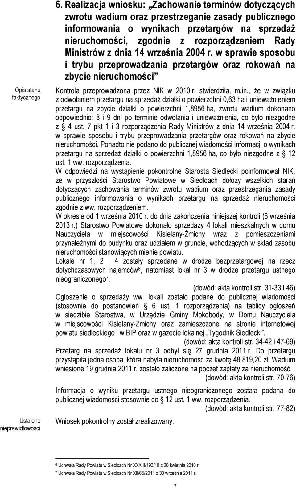 in., że w związku z odwołaniem przetargu na sprzedaż działki o powierzchni 0,63 ha i unieważnieniem przetargu na zbycie działki o powierzchni 1,8956 ha, zwrotu wadium dokonano odpowiednio: 8 i 9 dni