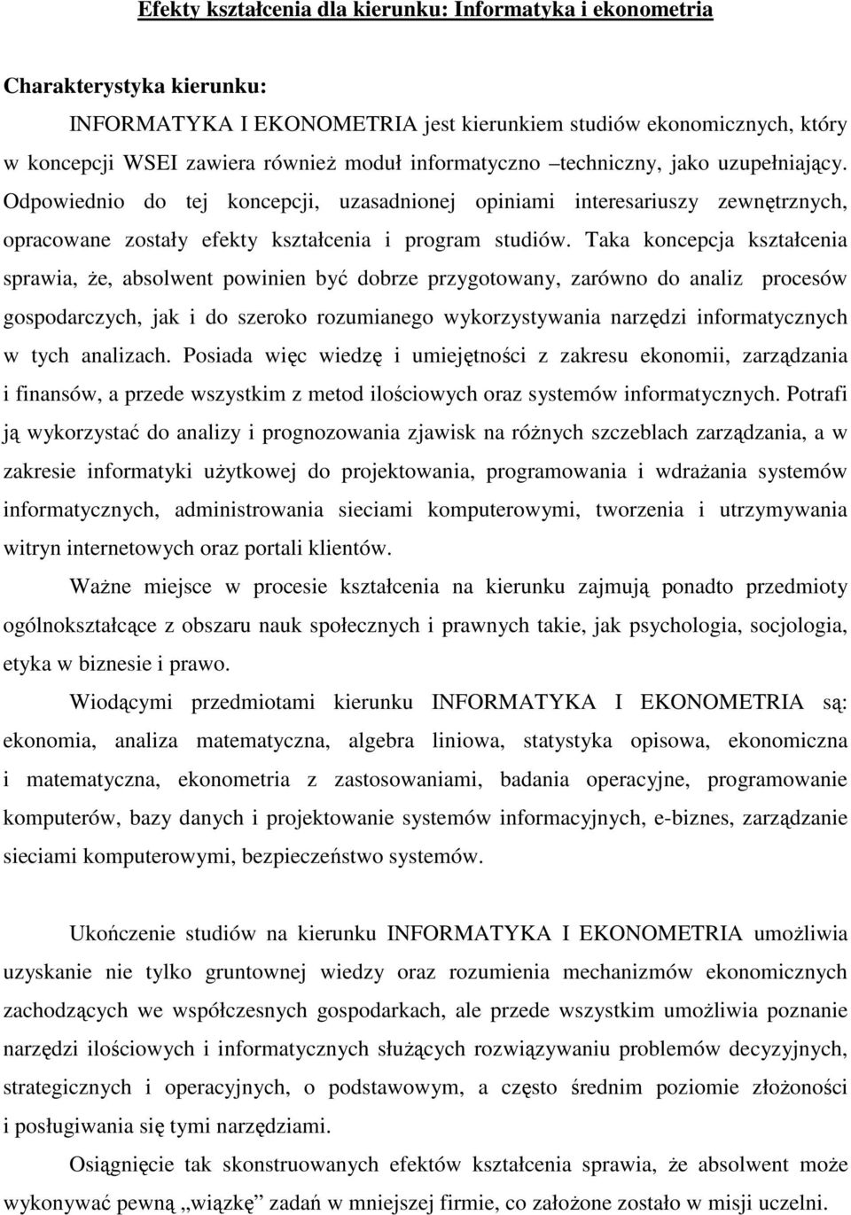 Taka koncepcja kształcenia sprawia, Ŝe, absolwent powinien być dobrze przygotowany, zarówno do analiz procesów gospodarczych, jak i do szeroko rozumianego wykorzystywania narzędzi informatycznych w