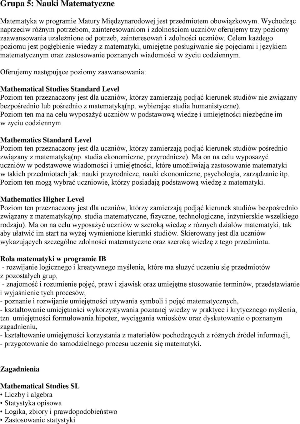 Celem każdego poziomu jest pogłębienie wiedzy z matematyki, umiejętne posługiwanie się pojęciami i językiem matematycznym oraz zastosowanie poznanych wiadomości w życiu codziennym.