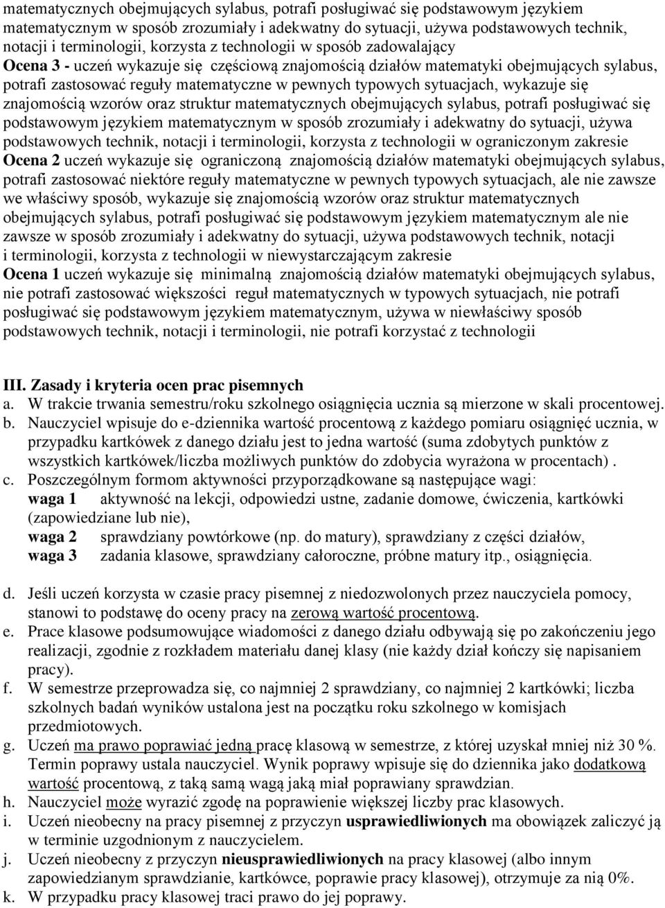 sytuacjach, wykazuje się znajomością wzorów oraz struktur  korzysta z technologii w ograniczonym zakresie Ocena 2 uczeń wykazuje się ograniczoną znajomością działów matematyki obejmujących sylabus,