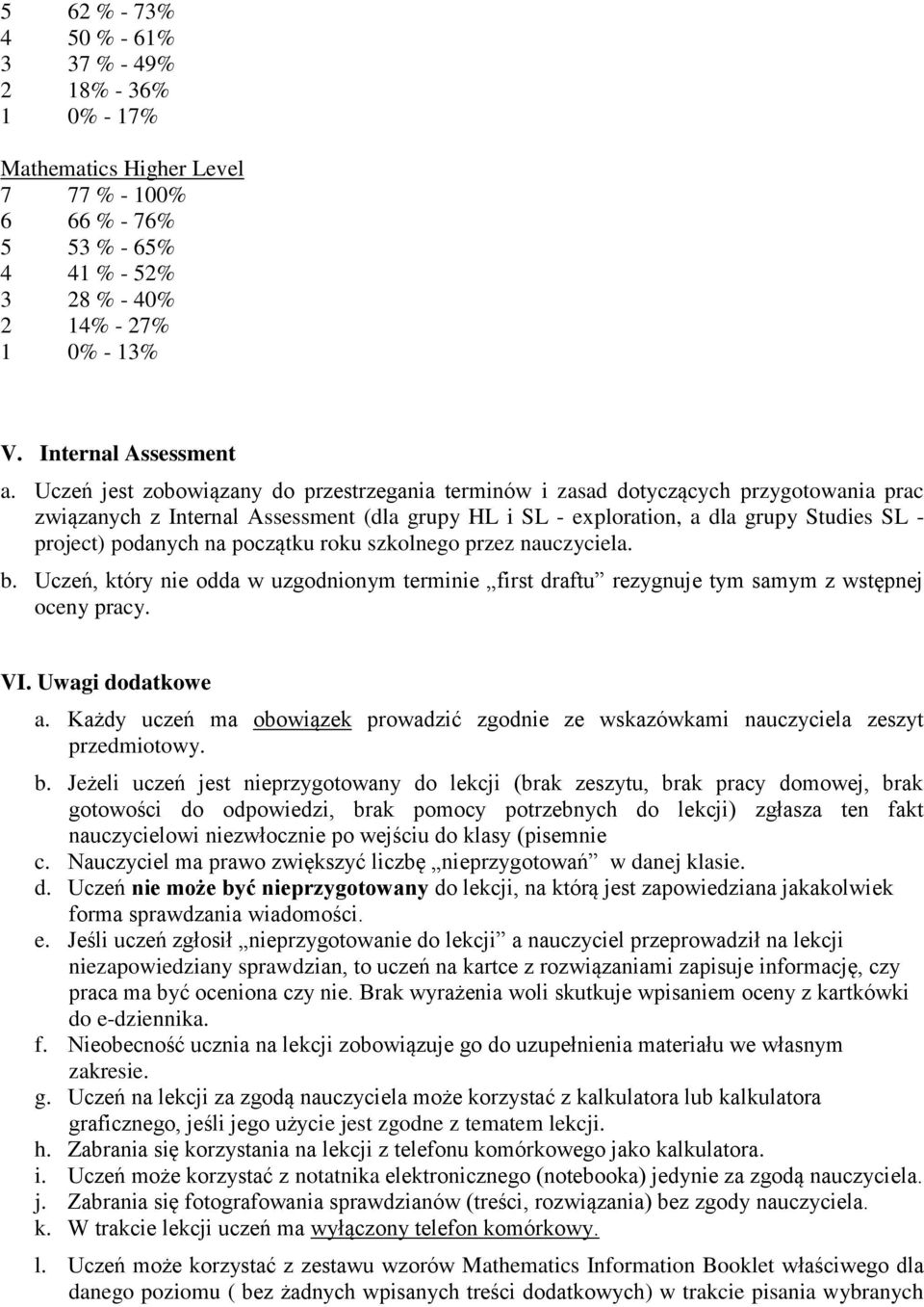 Uczeń jest zobowiązany do przestrzegania terminów i zasad dotyczących przygotowania prac związanych z Internal Assessment (dla grupy HL i SL - exploration, a dla grupy Studies SL - project) podanych