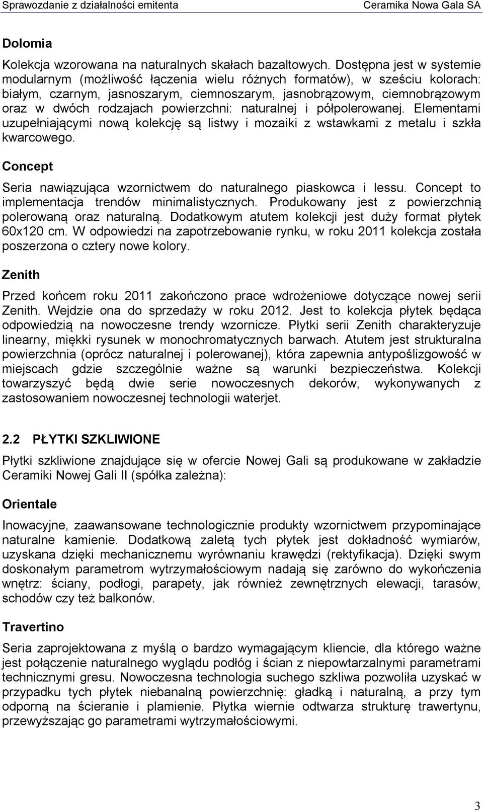 powierzchni: naturalnej i półpolerowanej. Elementami uzupełniającymi nową kolekcję są listwy i mozaiki z wstawkami z metalu i szkła kwarcowego.