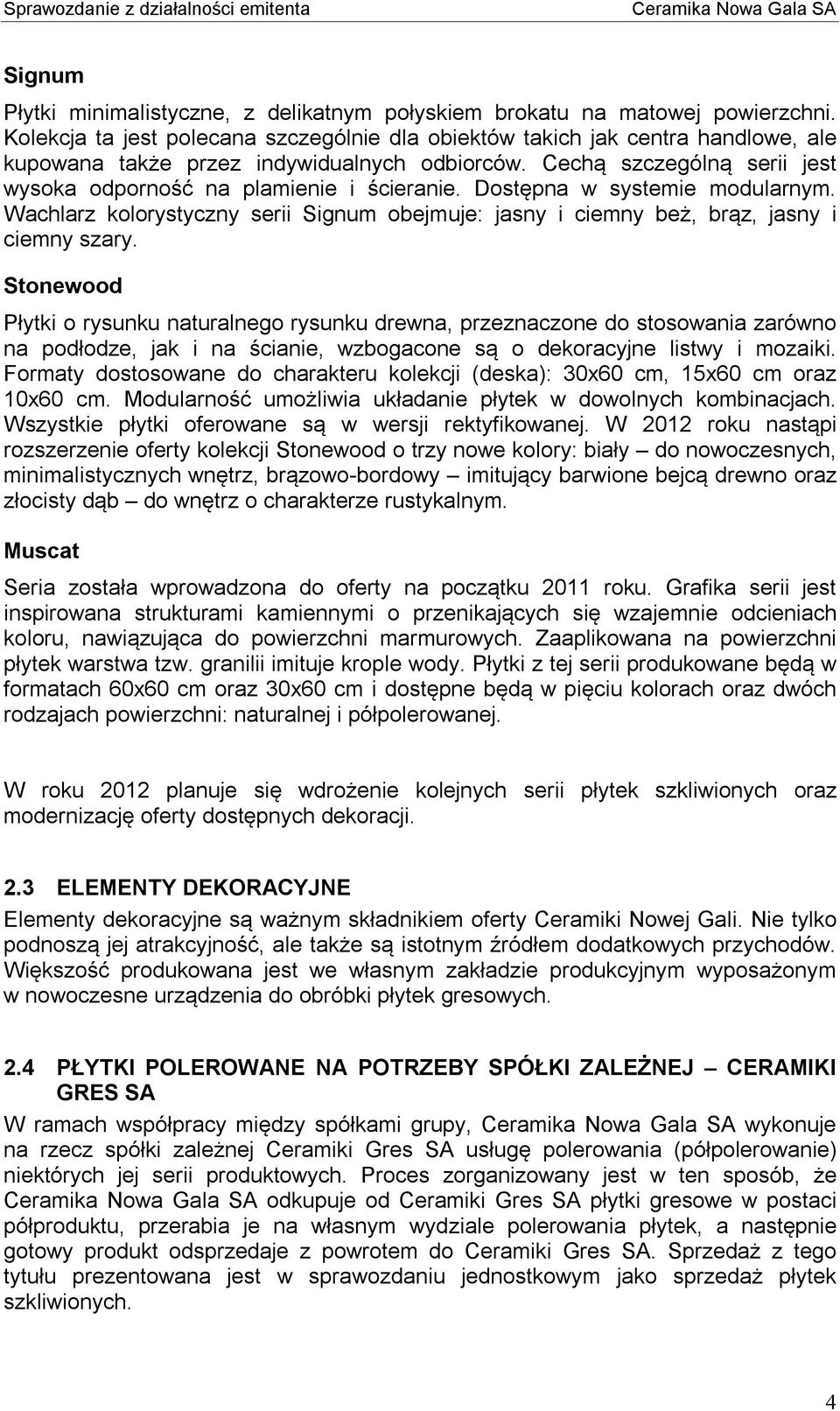 Dostępna w systemie modularnym. Wachlarz kolorystyczny serii Signum obejmuje: jasny i ciemny beż, brąz, jasny i ciemny szary.