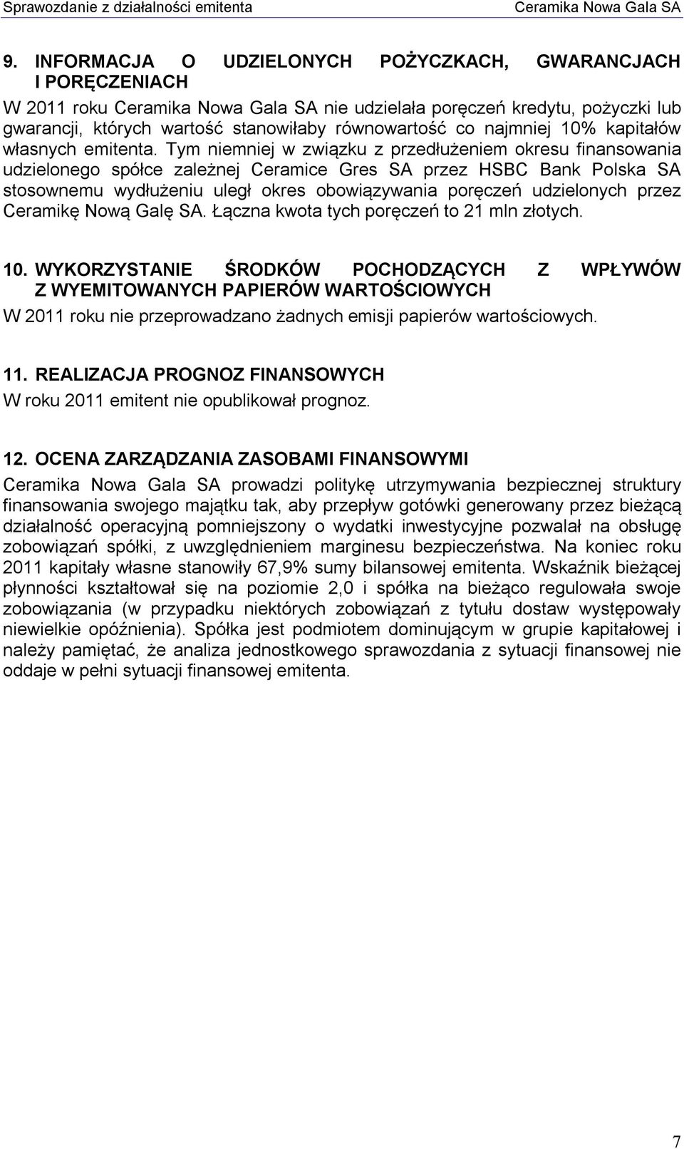 Tym niemniej w związku z przedłużeniem okresu finansowania udzielonego spółce zależnej Ceramice Gres SA przez HSBC Bank Polska SA stosownemu wydłużeniu uległ okres obowiązywania poręczeń udzielonych