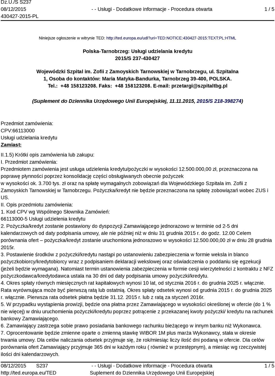 E-mail: przetargi@szpitaltbg.pl (, 11.11.2015, 2015/S 218-398274) Przedmiot zamówienia: CPV:66113000 Usługi udzielania kredytu Zamiast: II.1.5) Krótki opis zamówienia lub zakupu: I.