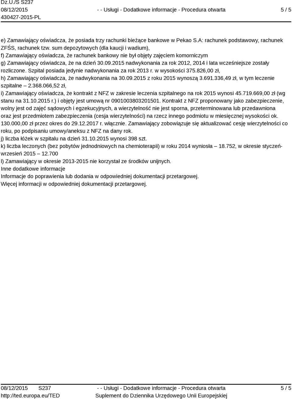 2015 nadwykonania za rok 2012, 2014 i lata wcześniejsze zostały rozliczone. Szpital posiada jedynie nadwykonania za rok 2013 r. w wysokości 375.