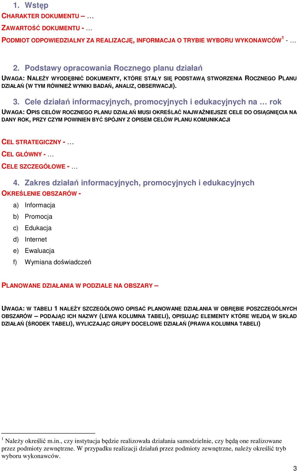 Cele działań informacyjnych, promocyjnych i edukacyjnych na rok UWAGA: OPIS CELÓW ROCZNEGO PLANU DZIAŁAŃ MUSI OKREŚLAĆ NAJWAśNIEJSZE CELE DO OSIĄGNIĘCIA NA DANY ROK, PRZY CZYM POWINIEN BYĆ SPÓJNY Z