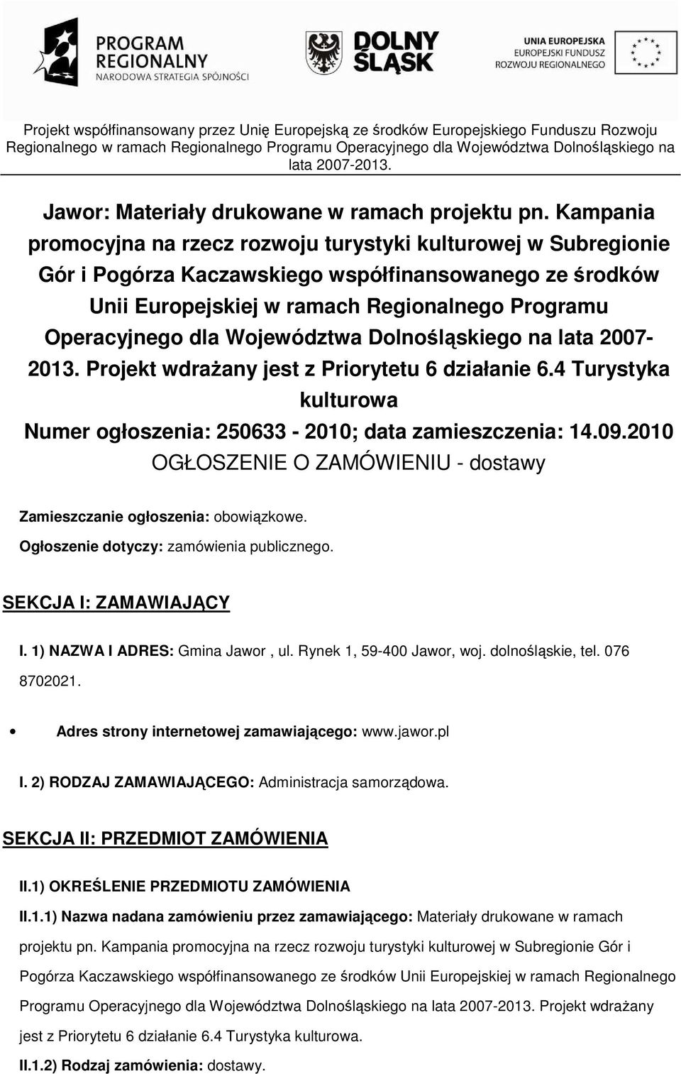 Województwa Dolnośląskiego na lata 2007-2013. Projekt wdraŝany jest z Priorytetu 6 działanie 6.4 Turystyka kulturowa Numer ogłoszenia: 250633-2010; data zamieszczenia: 14.09.