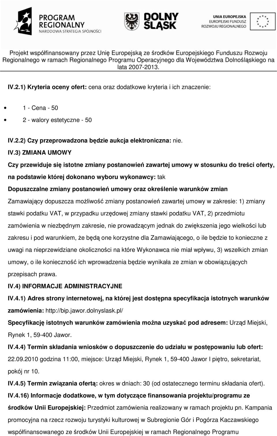 3) ZMIANA UMOWY Czy przewiduje się istotne zmiany postanowień zawartej umowy w stosunku do treści oferty, na podstawie której dokonano wyboru wykonawcy: tak Dopuszczalne zmiany postanowień umowy oraz