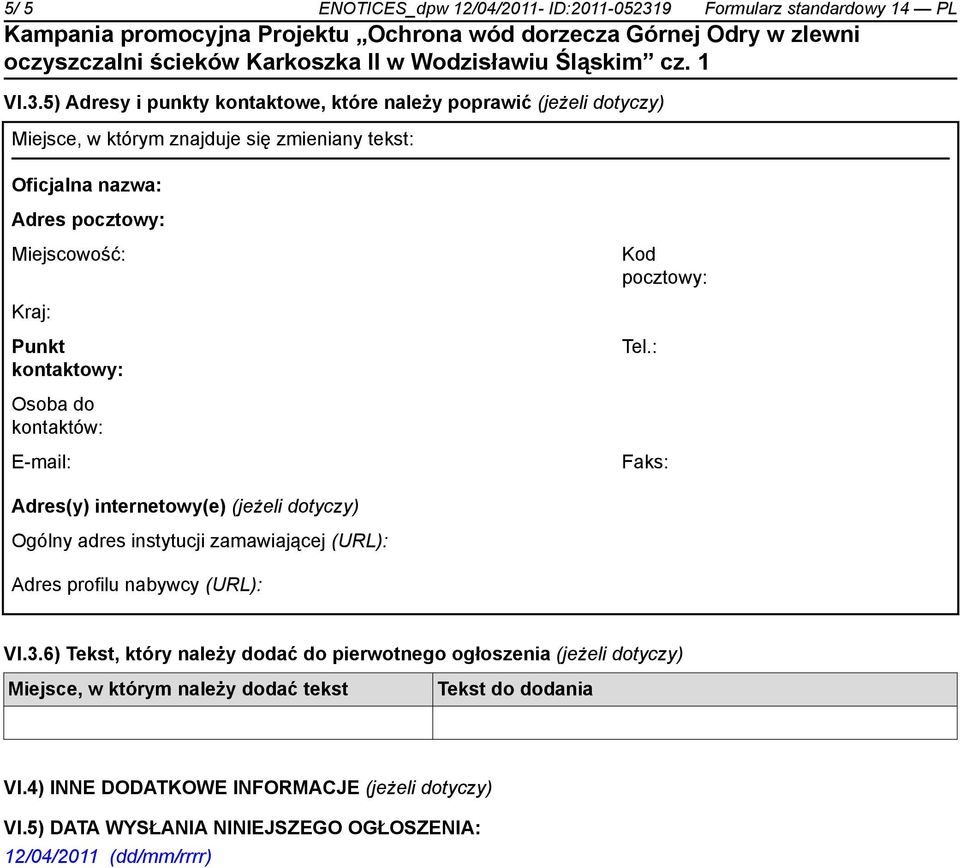 5) Adresy i punkty kontaktowe, które należy poprawić (jeżeli dotyczy) Miejsce, w którym znajduje się zmieniany tekst: Oficjalna nazwa: Adres pocztowy: Miejscowość: Kod