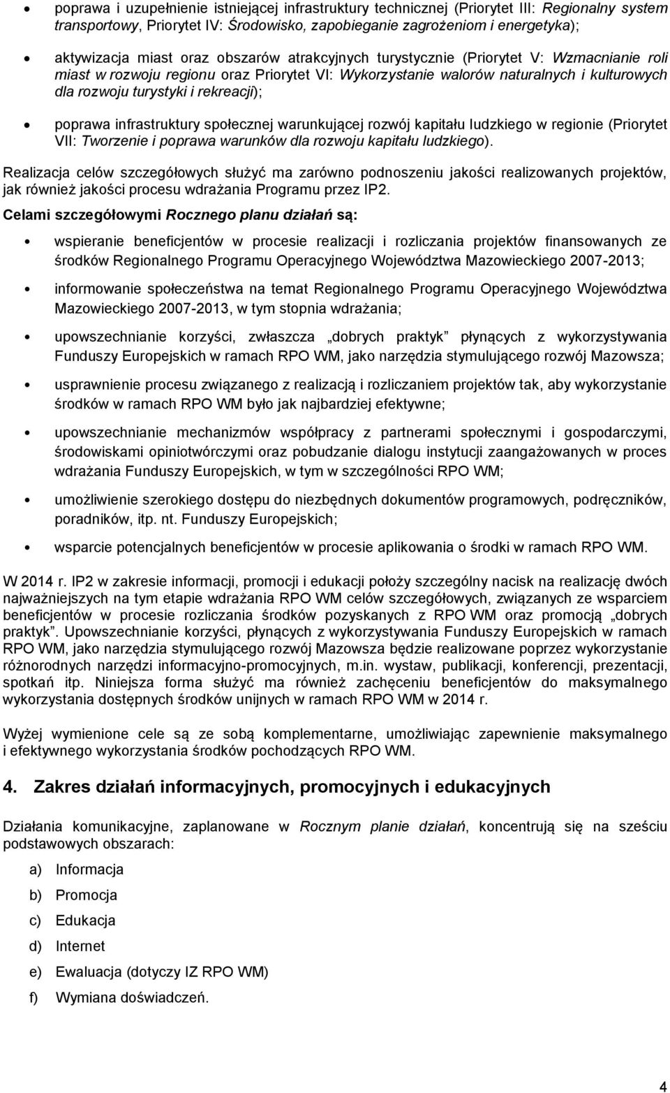 poprawa infrastruktury społecznej warunkującej rozwój kapitału ludzkiego w regionie (Priorytet VII: Tworzenie i poprawa warunków dla rozwoju kapitału ludzkiego).