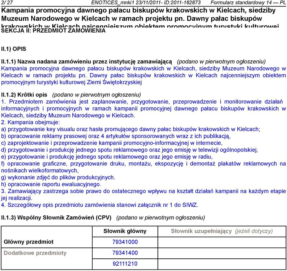 Przedmiotem zamówienia jest zaplanowanie, przygotowanie, przeprowadzenie i monitorowanie działań informacyjnych i promocyjnych w ramach kampanii promocyjnej dawnego pałacu biskupów krakowskich w