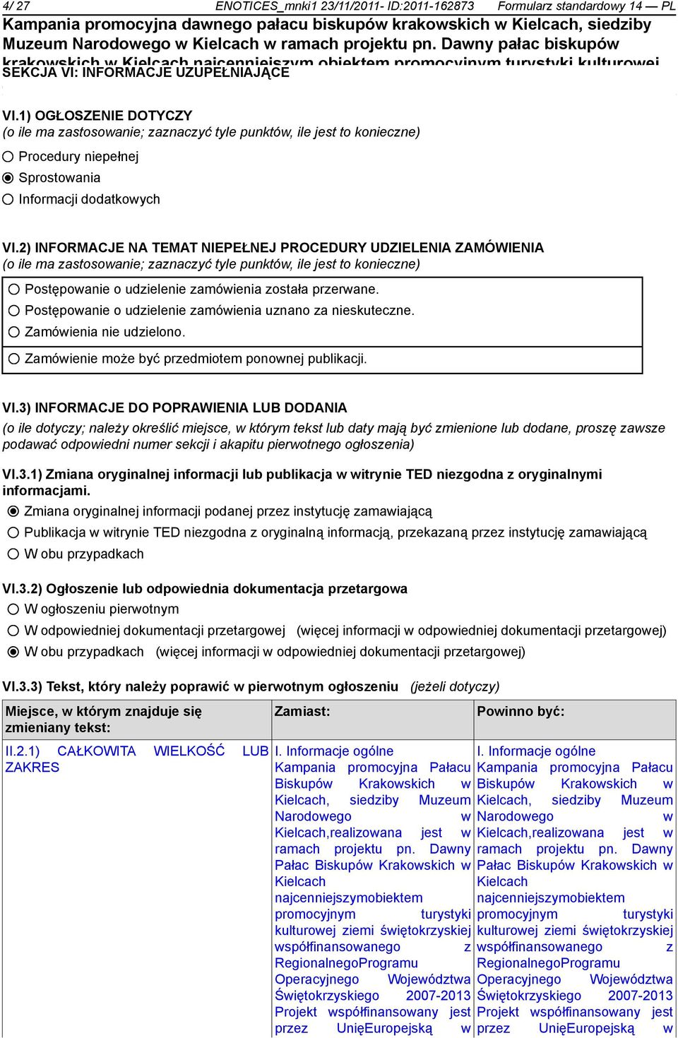 2) INFORMACJE NA TEMAT NIEPEŁNEJ PROCEDURY UDZIELENIA ZAMÓWIENIA (o ile ma zastosowanie; zaznaczyć tyle punktów, ile jest to konieczne) Postępowanie o udzielenie zamówienia została przerwane.