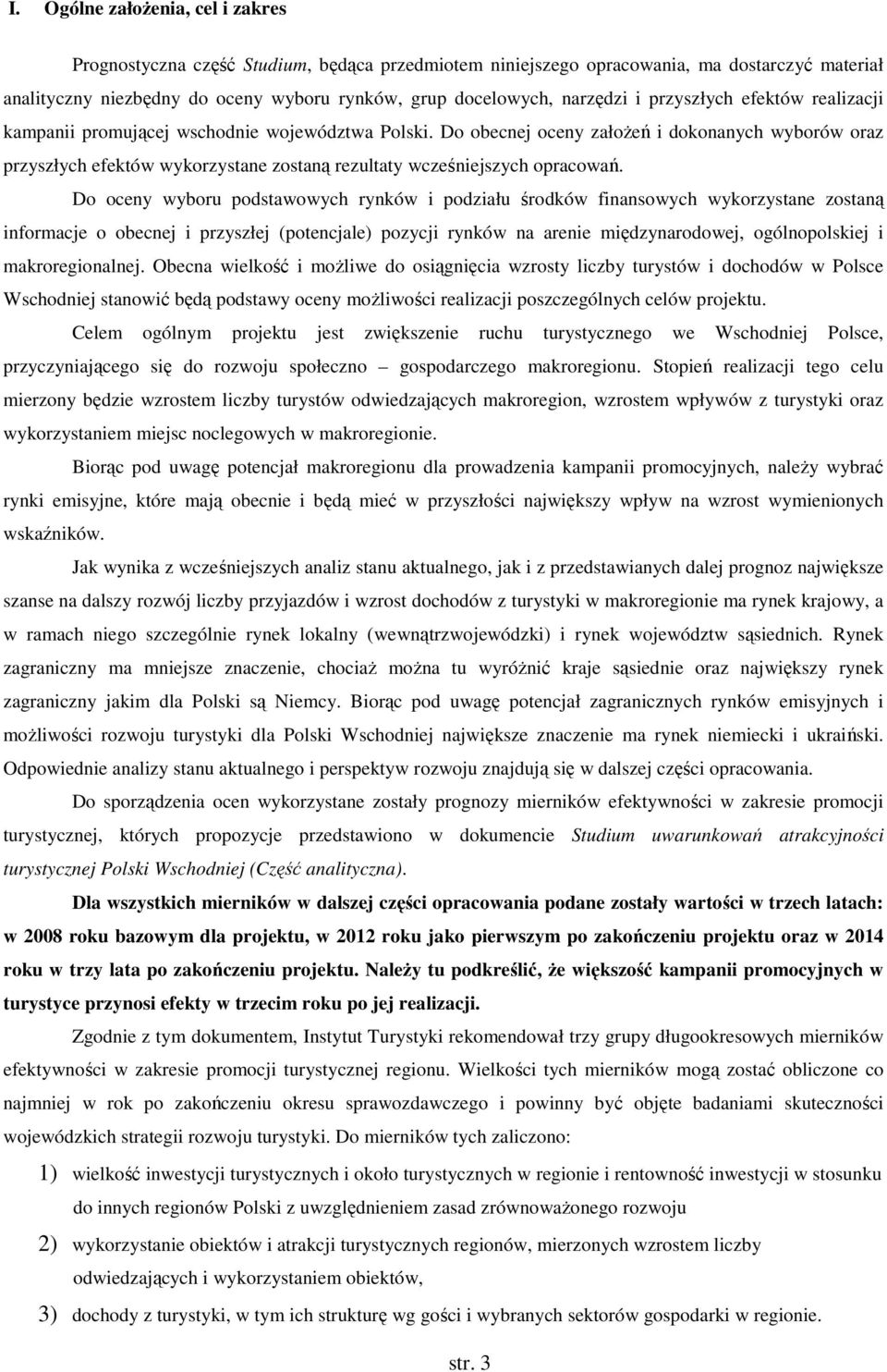 Do obecnej oceny założeń i dokonanych wyborów oraz przyszłych efektów wykorzystane zostaną rezultaty wcześniejszych opracowań.