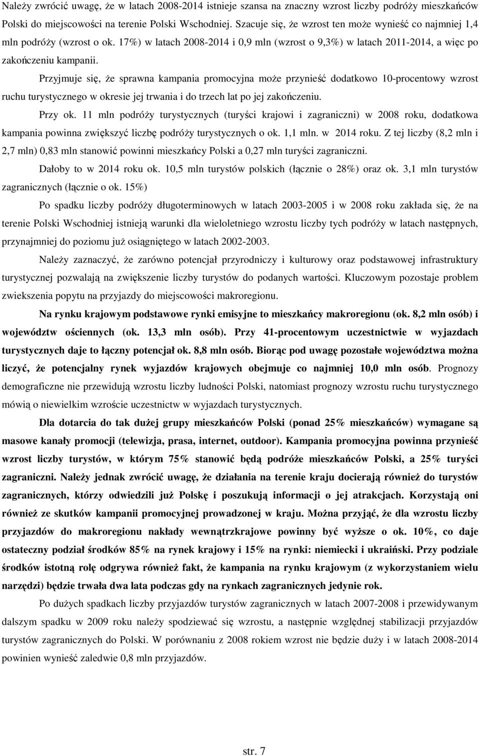 Przyjmuje się, że sprawna kampania promocyjna może przynieść dodatkowo 10-procentowy wzrost ruchu turystycznego w okresie jej trwania i do trzech lat po jej zakończeniu. Przy ok.