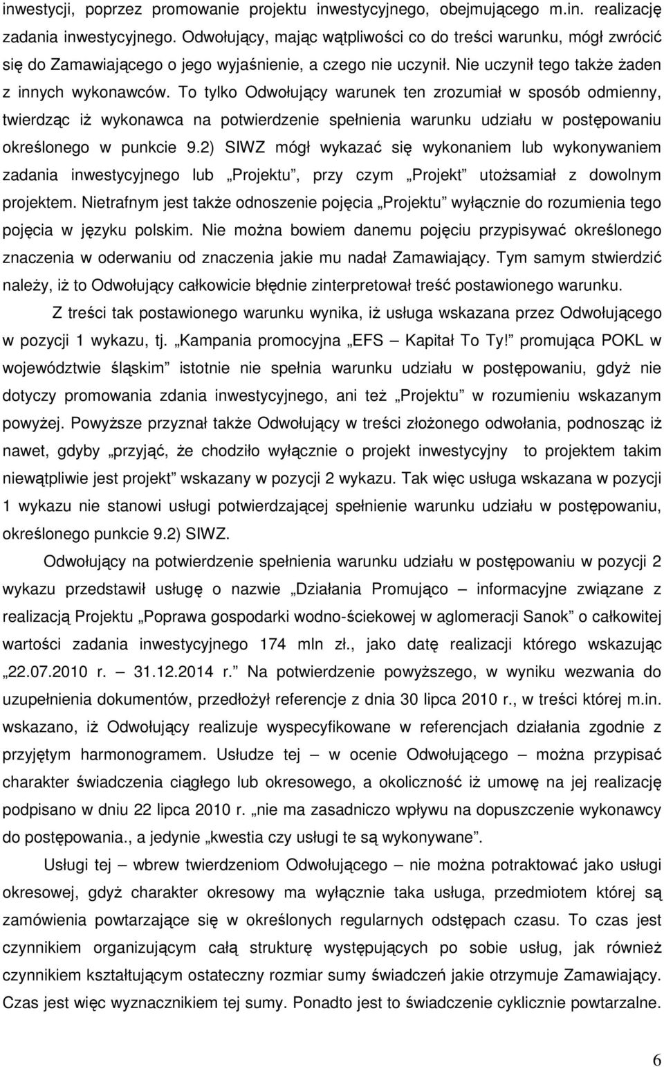 To tylko Odwołujący warunek ten zrozumiał w sposób odmienny, twierdząc iŝ wykonawca na potwierdzenie spełnienia warunku udziału w postępowaniu określonego w punkcie 9.