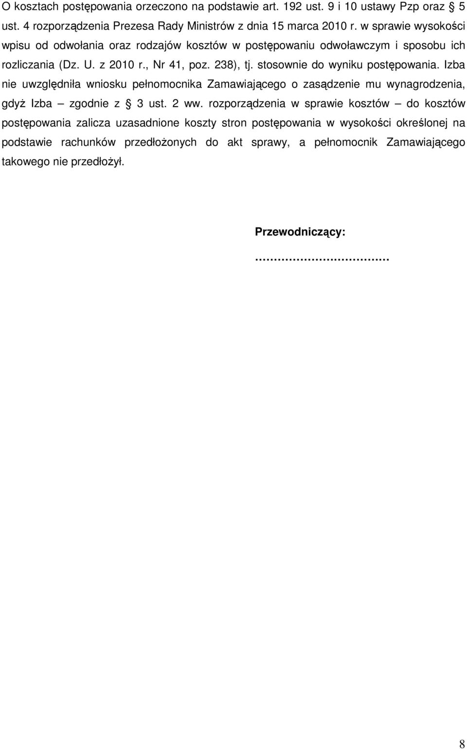 stosownie do wyniku postępowania. Izba nie uwzględniła wniosku pełnomocnika Zamawiającego o zasądzenie mu wynagrodzenia, gdyŝ Izba zgodnie z 3 ust. 2 ww.