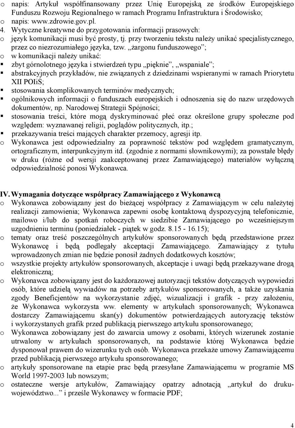 żargonu funduszowego ; o w komunikacji należy unikać: zbyt górnolotnego języka i stwierdzeń typu pięknie, wspaniale ; abstrakcyjnych przykładów, nie związanych z dziedzinami wspieranymi w ramach