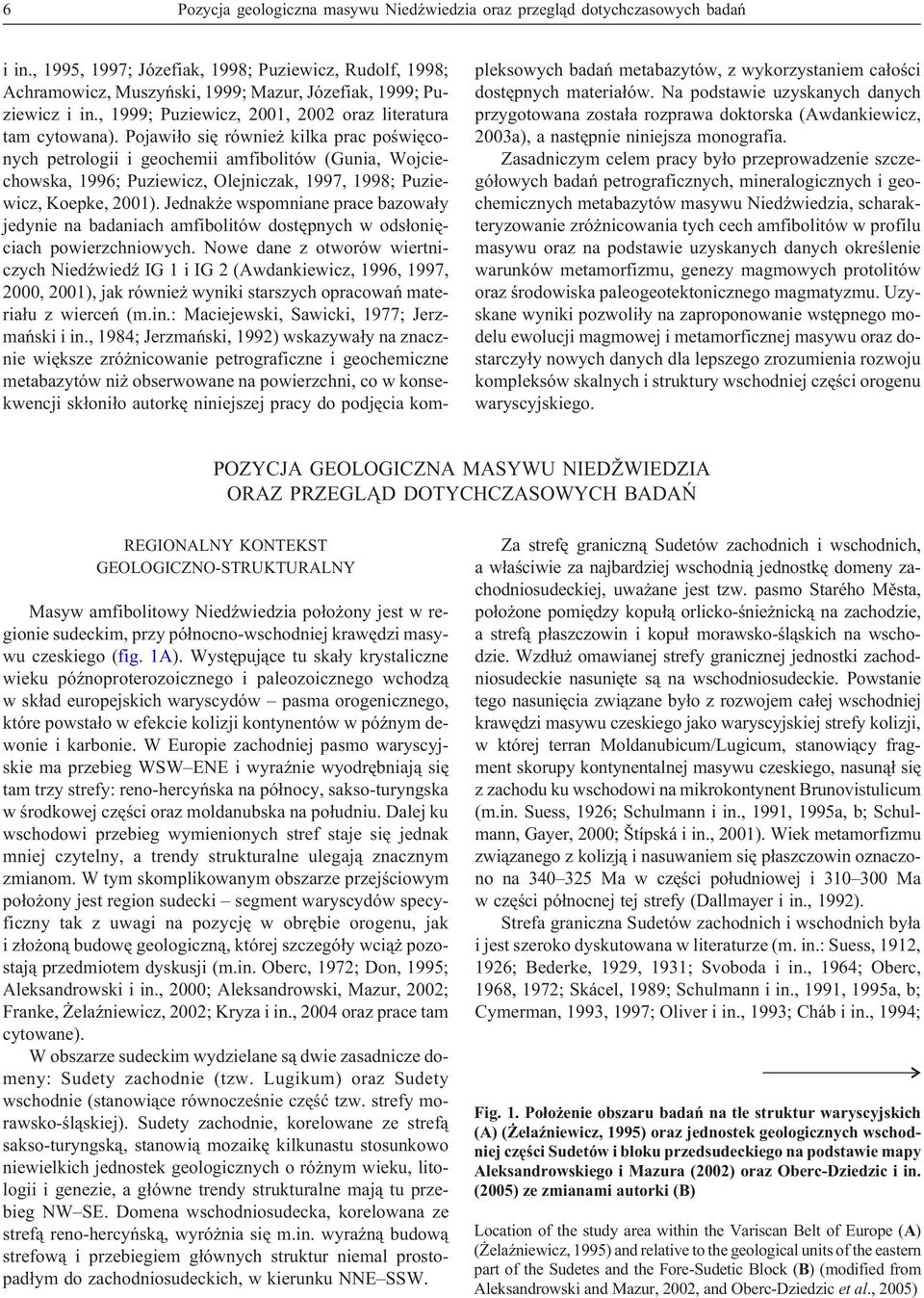 Pojawi³o siê równie kilka prac poœwiêconych petrologii i geochemii amfibolitów (Gunia, Wojciechowska, 1996; Puziewicz, Olejniczak, 1997, 1998; Puziewicz, Koepke, 2001).